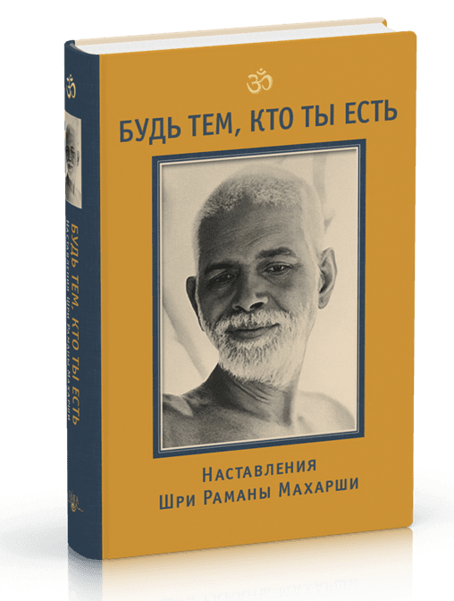 Будь тем, кто ты есть! Наставления Шри Раманы Махарши