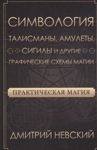 Практическая магия. Симвология. Талисманы, амулеты, сигилы и другие графические схемы магии