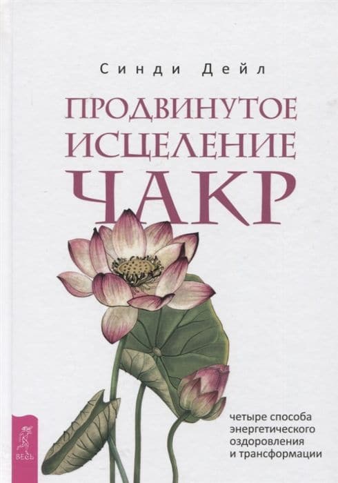 Продвинутое исцеление чакр: четыре способа энергетического оздоровления и трансформации