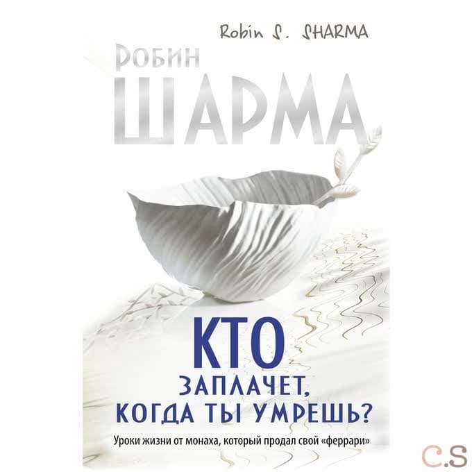 Кто заплачет, когда ты умрешь? Уроки жизни от монаха, который продал свой феррари